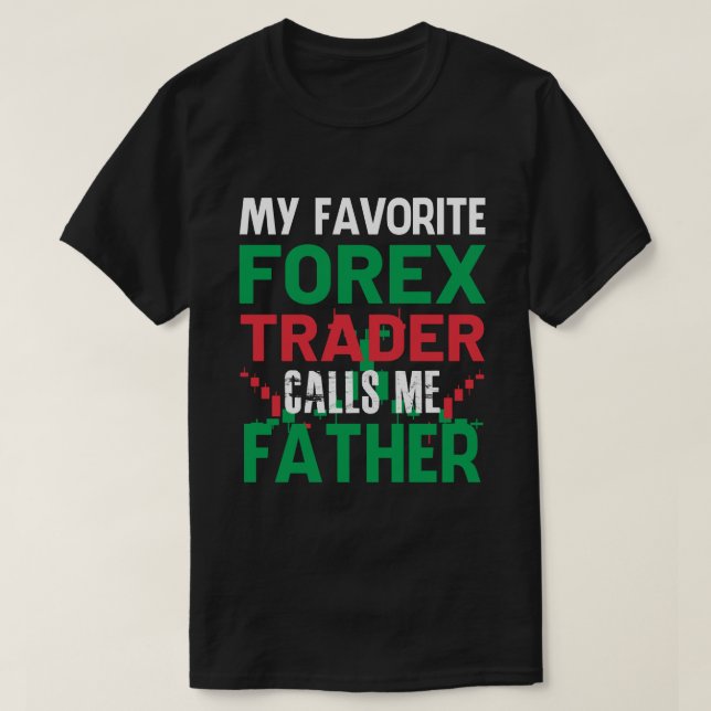 My Favourite Forex Trader Call Me FATHER Forex Tra T-Shirt (Design Front)