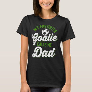 My Favourite Goalie Calls Me Dad Soccer Player Fat T-Shirt