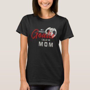 My Favourite Goalie Calls Me Mom Soccer Player Mot T-Shirt