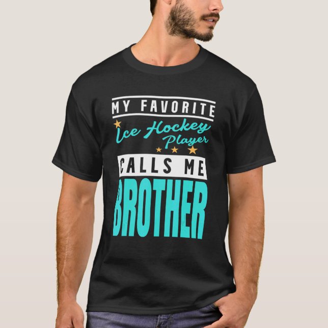 My Favourite Ice Hockey Player Calls Me Brother T-Shirt (Front)
