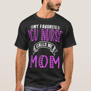 My Favourite Icu Nurse Calls Me Mom Gifts For Icu T-Shirt