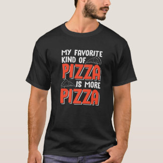 My Favourite Kind Of Pizza Is More Pizza Funny Ita T-Shirt