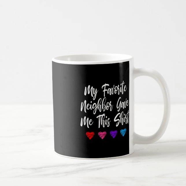 My Favourite Neighbour Gave Me This Fun  Coffee Mug (Right)