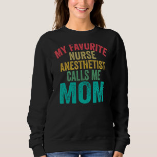 My Favourite Nurse Anesthetist Calls Me Mom  Mothe Sweatshirt