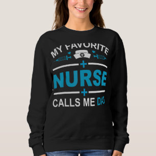 My Favourite Nurse Calls Me Dad Nursing Dad Fathe Sweatshirt