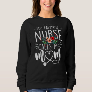 My Favourite Nurse Calls Me Mom Cute Flowers Mothe Sweatshirt