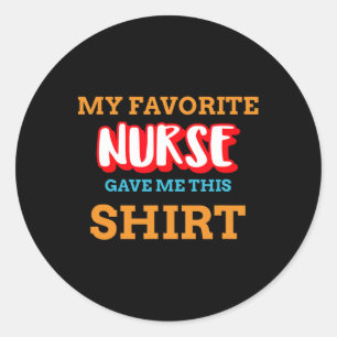 My Favourite Nurse Gave Me This Funny Medical Pati Classic Round Sticker