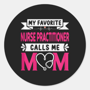My Favourite Nurse Practitioner Calls Me Mom Mothe Classic Round Sticker