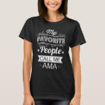 My Favourite People Call Me Ama Funny Grandma Gift T-Shirt<br><div class="desc">Get this funny saying outfit for the best grandma ever who loves her adorable grandkids,  grandsons,  granddaughters on mother's day or christmas,  grandparents day,  Wear this to recognize your sweet grandmother!</div>