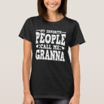 My Favourite People Call Me Granna Funny Grandma T-Shirt<br><div class="desc">Get this funny saying outfit for the best grandma ever who loves her adorable grandkids,  grandsons,  granddaughters on mother's day or christmas,  grandparents day,  Wear this to recognize your sweet grandmother!</div>