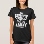 My Favourite People Call Me Nanny Funny Grandma T-Shirt<br><div class="desc">Get this funny saying outfit for the best grandma ever who loves her adorable grandkids,  grandsons,  granddaughters on mother's day or christmas,  grandparents day,  Wear this to recognize your sweet grandmother!</div>
