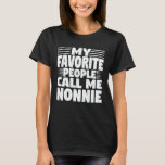 My Favourite People Call Me Nonnie Funny Grandma T-Shirt<br><div class="desc">Get this funny saying outfit for the best grandma ever who loves her adorable grandkids,  grandsons,  granddaughters on mother's day or christmas,  grandparents day,  Wear this to recognize your sweet grandmother!</div>