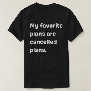 My favourite plans are cancelled, plans,favourite T-Shirt