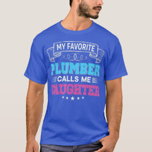 My Favourite Plumber Calls Me Daughter Dad Mom T-Shirt