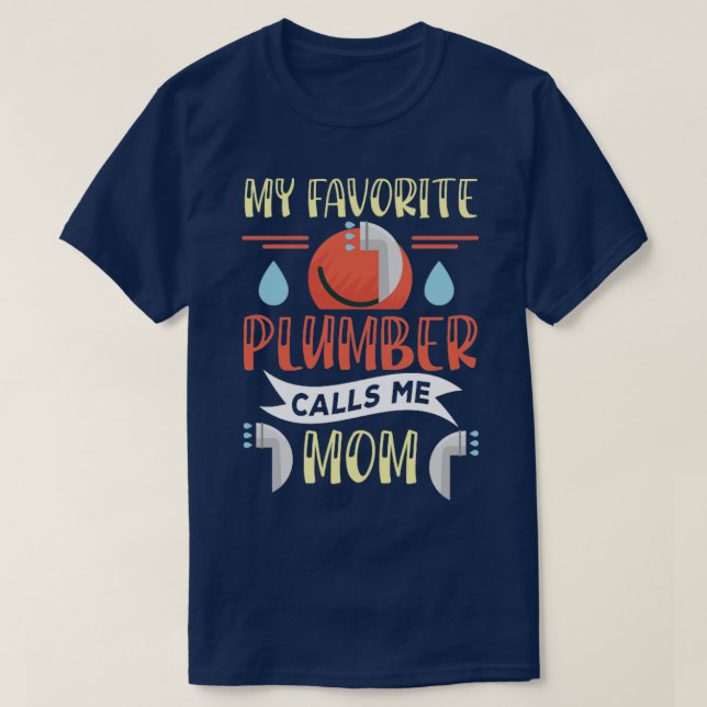 My Favourite Plumber Calls Me Mom T-Shirt (Design Front)