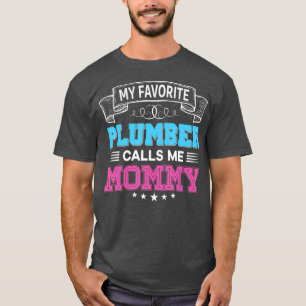 My Favourite Plumber Calls Me Mommy Dad Mom Day T-Shirt