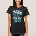 My Favourite Princess Call Me Papa Funny Fathers D T-Shirt<br><div class="desc">My Favourite Princess Call Me Papa Funny Fathers Day 2021</div>