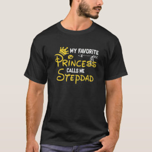 My Favourite Princess Calls Me Stepdad  Birthday P T-Shirt