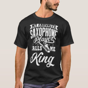 My Favourite Saxophone Player Calls Me King T-Shirt