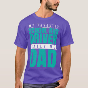My Favourite School Bus Driver Calls Me Dad T-Shirt