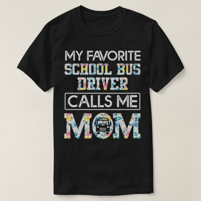 my favourite school bus driver calls me mom T-Shirt (Design Front)