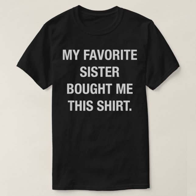 My Favourite Sister Bought Me This funny 1 T-Shirt (Design Front)