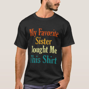 My Favourite Sister Bought Me This / Funny Gift T- T-Shirt