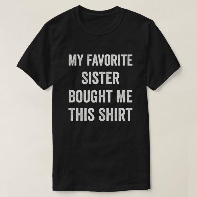 My Favourite Sister Bought Me This Shirt Brother (Design Front)