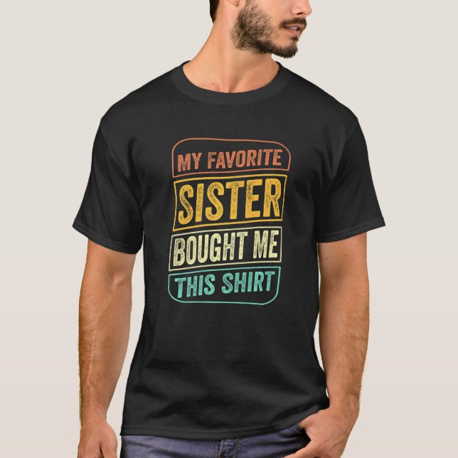 My Favourite Sister Bought Me This Shirt Funny Bro (Front)