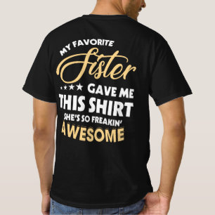 My Favourite Sister Gave Me This She's So Freakin' T-Shirt
