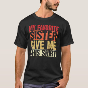 My favourite Sister Give me this Brother  from Sis T-Shirt