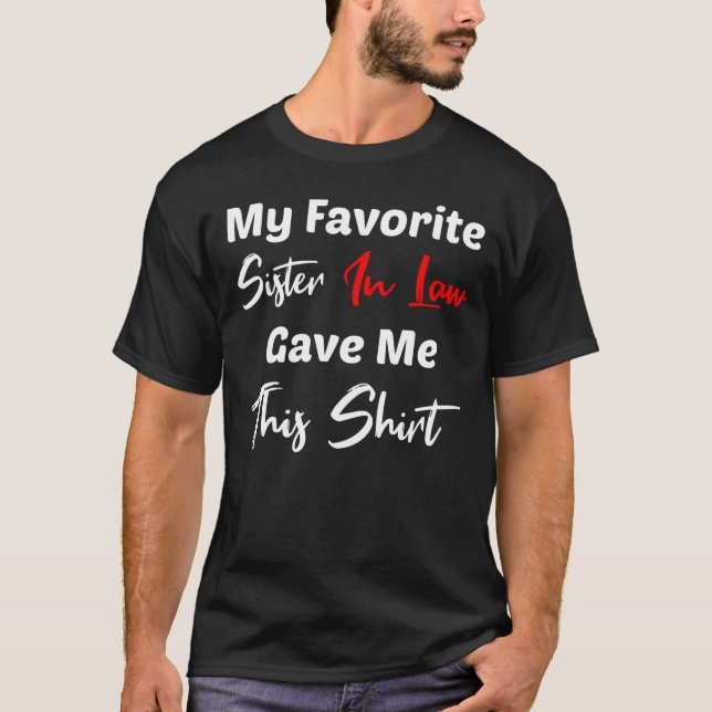My Favourite Sister In Law Gave Me This Shirt (Front)