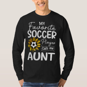 My Favourite Soccer Player Calls Me Aunt Sunflower T-Shirt
