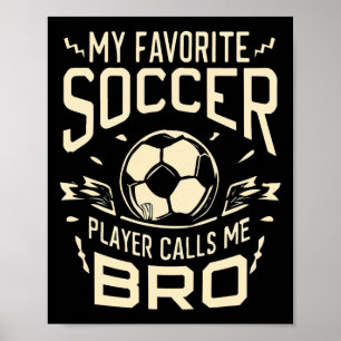 My Favourite Soccer Player Calls Me Bro Soccer Bro Poster