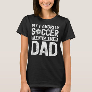 My Favourite Soccer Player Calls Me Dad Fathers Da T-Shirt