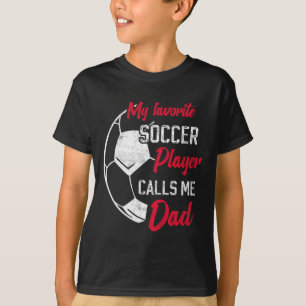 My Favourite Soccer Player Calls Me Dad Funny Socc T-Shirt