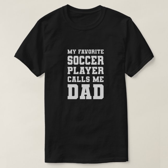 My Favourite Soccer Player Calls Me Dad T-Shirt (Design Front)