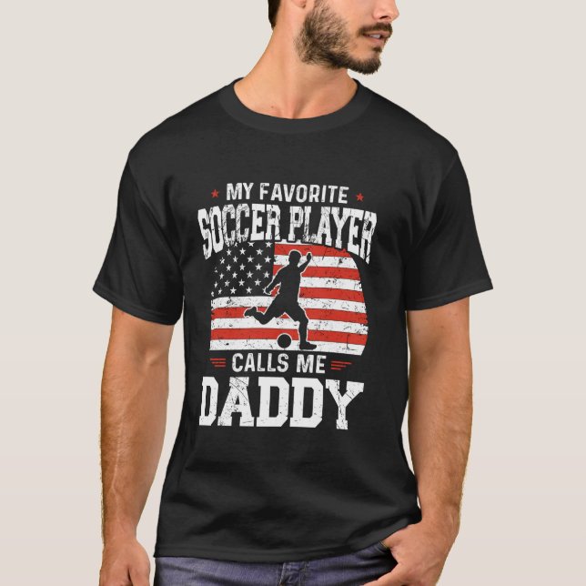My Favourite Soccer Player Calls Me Daddy Soccer D T-Shirt (Front)