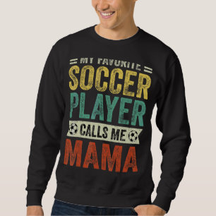 My Favourite Soccer Player Calls Me Mama Mother's Sweatshirt