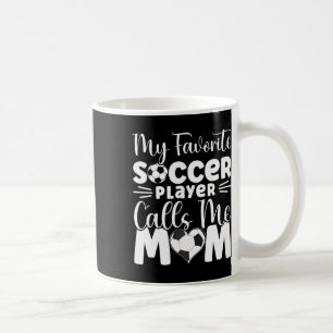My Favourite Soccer Player Calls Me Mom Cute Socce Coffee Mug