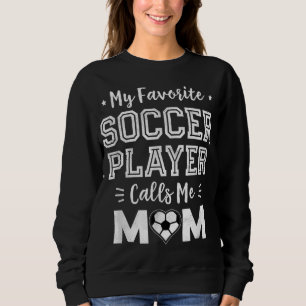 My Favourite Soccer Player Calls Me Mom Cute Socce Sweatshirt