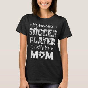 My Favourite Soccer Player Calls Me Mom Cute Socce T-Shirt