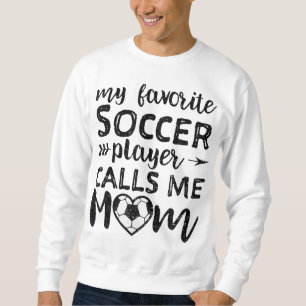 My Favourite Soccer Player Calls me Mom - Mother's Sweatshirt