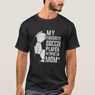 My Favourite Soccer Player Calls Me Mom Soccer Mot T-Shirt