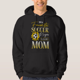 My Favourite Soccer Player Calls Me Mom Sunflower Hoodie