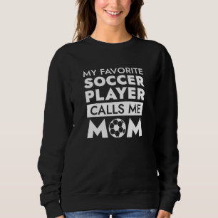 My Favourite Soccer Player Calls Me Mom Sweatshirt