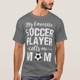 My Favourite Soccer Player Calls Me Mom T-Shirt