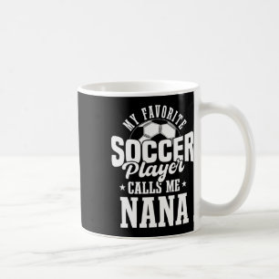 My Favourite Soccer Player Calls Me Nana Funny Soc Coffee Mug