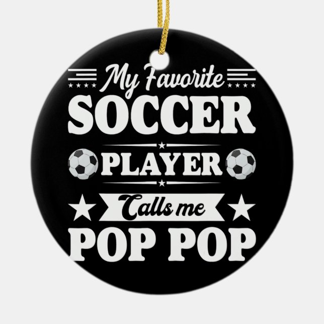 My Favourite Soccer Player Calls Me Pop Pop Ceramic Ornament (Front)