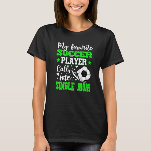 My Favourite Soccer Player Calls Me Single Mom Mot T-Shirt (Front)